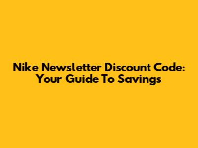 Nike Newsletter Discount Code: Your Guide To Savings