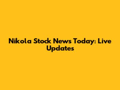 Nikola Stock News Today: Live Updates