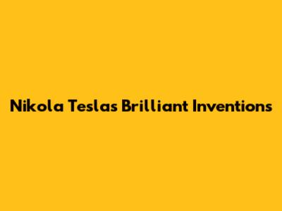 Nikola Tesla's Brilliant Inventions