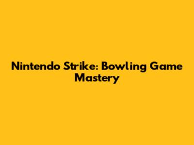 Nintendo Strike: Bowling Game Mastery
