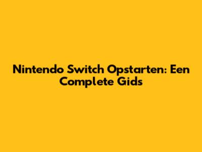 Nintendo Switch Opstarten: Een Complete Gids
