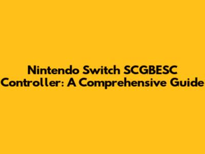 Nintendo Switch SCGBESC Controller: A Comprehensive Guide