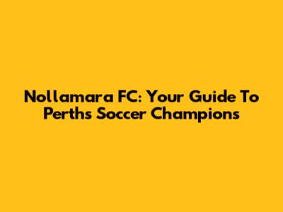 Nollamara FC: Your Guide To Perth's Soccer Champions
