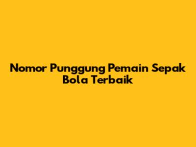 Nomor Punggung Pemain Sepak Bola Terbaik