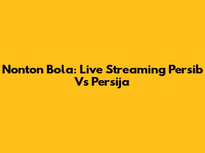 Nonton Bola: Live Streaming Persib Vs Persija