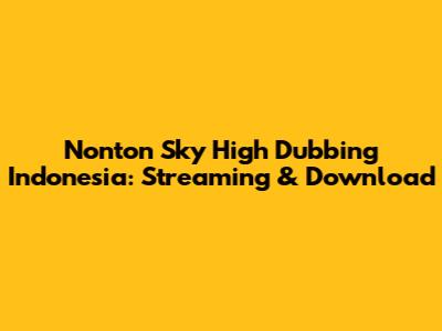 Nonton Sky High Dubbing Indonesia: Streaming & Download
