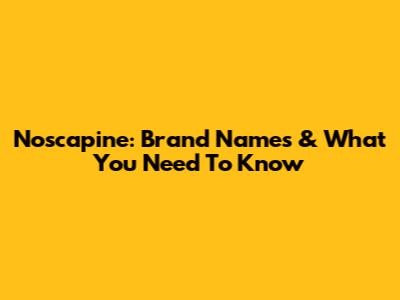 Noscapine: Brand Names & What You Need To Know