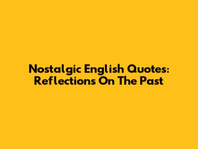 Nostalgic English Quotes: Reflections On The Past