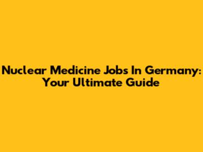 Nuclear Medicine Jobs In Germany: Your Ultimate Guide
