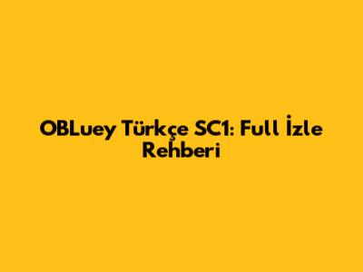 OBLuey Türkçe SC1: Full İzle Rehberi