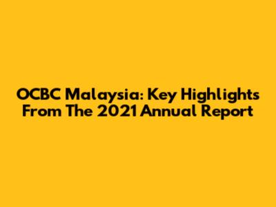 OCBC Malaysia: Key Highlights From The 2021 Annual Report