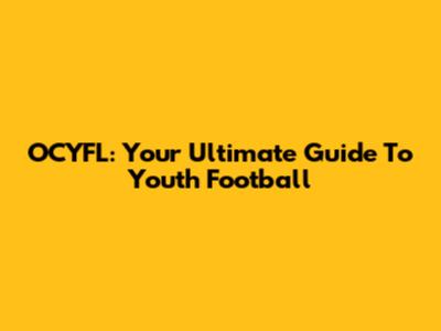 OCYFL: Your Ultimate Guide To Youth Football