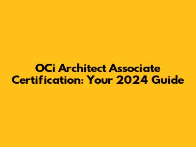 OCi Architect Associate Certification: Your 2024 Guide