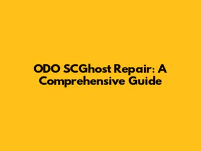 ODO SCGhost Repair: A Comprehensive Guide