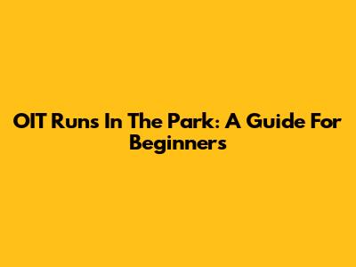 OIT Runs In The Park: A Guide For Beginners