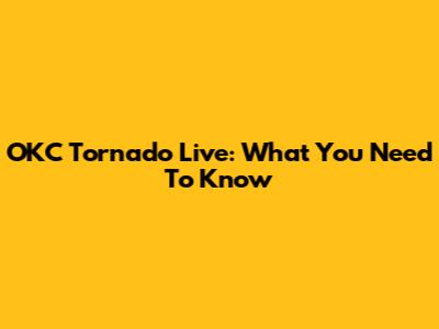 OKC Tornado Live: What You Need To Know