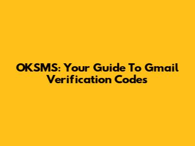 OKSMS: Your Guide To Gmail Verification Codes