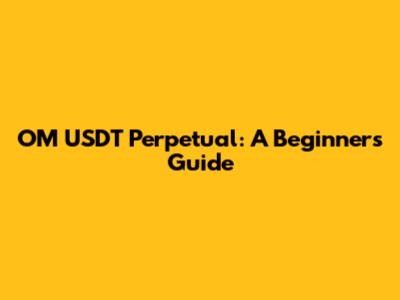OM USDT Perpetual: A Beginner's Guide