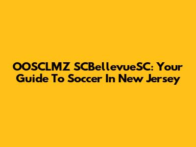 OOSCLMZ SCBellevueSC: Your Guide To Soccer In New Jersey