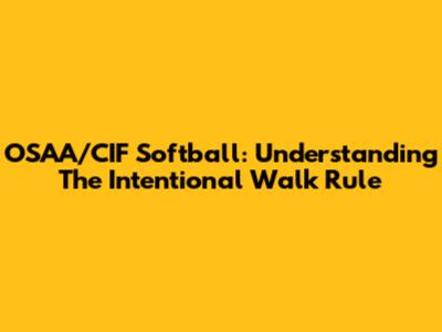 OSAA/CIF Softball: Understanding The Intentional Walk Rule