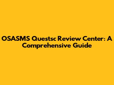 OSASMS Questsc Review Center: A Comprehensive Guide