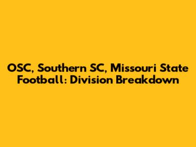 OSC, Southern SC, Missouri State Football: Division Breakdown