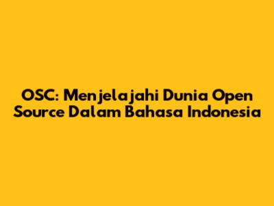 OSC: Menjelajahi Dunia Open Source Dalam Bahasa Indonesia