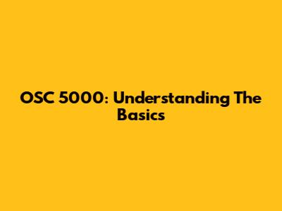 OSC 5000: Understanding The Basics