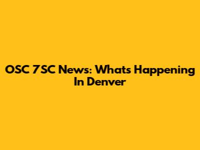 OSC 7SC News: What's Happening In Denver
