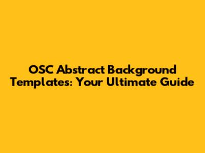 OSC Abstract Background Templates: Your Ultimate Guide