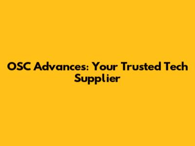 OSC Advances: Your Trusted Tech Supplier