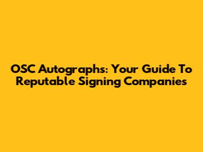 OSC Autographs: Your Guide To Reputable Signing Companies