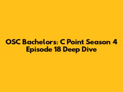 OSC Bachelor's: C Point Season 4 Episode 18 Deep Dive