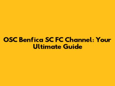 OSC Benfica SC FC Channel: Your Ultimate Guide