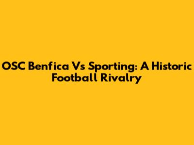 OSC Benfica Vs Sporting: A Historic Football Rivalry