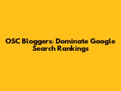 OSC Bloggers: Dominate Google Search Rankings