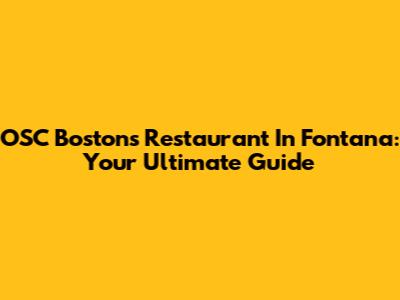 OSC Boston's Restaurant In Fontana: Your Ultimate Guide