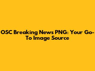 OSC Breaking News PNG: Your Go-To Image Source