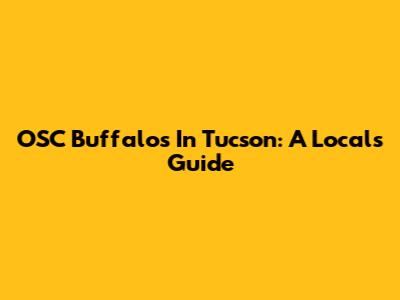 OSC Buffalo's In Tucson: A Local's Guide