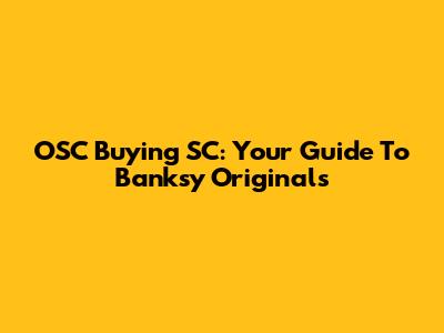 OSC Buying SC: Your Guide To Banksy Originals