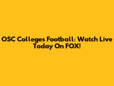 OSC Colleges Football: Watch Live Today On FOX!