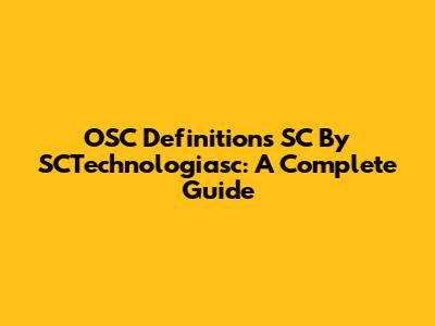 OSC Definitions SC By SCTechnologiasc: A Complete Guide