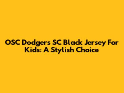 OSC Dodgers SC Black Jersey For Kids: A Stylish Choice