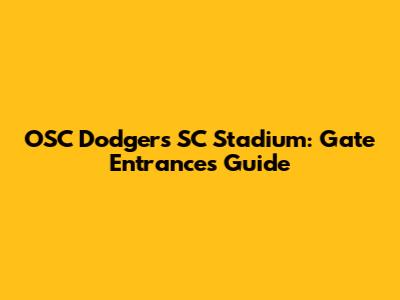 OSC Dodgers SC Stadium: Gate Entrances Guide