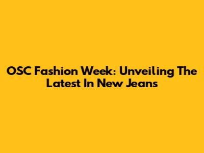 OSC Fashion Week: Unveiling The Latest In New Jeans