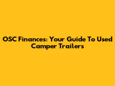 OSC Finances: Your Guide To Used Camper Trailers