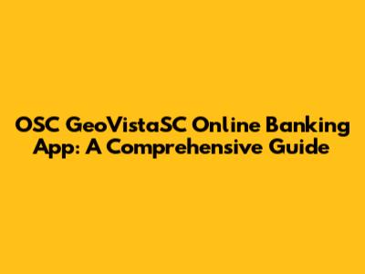 OSC GeoVistaSC Online Banking App: A Comprehensive Guide
