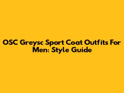 OSC Greysc Sport Coat Outfits For Men: Style Guide
