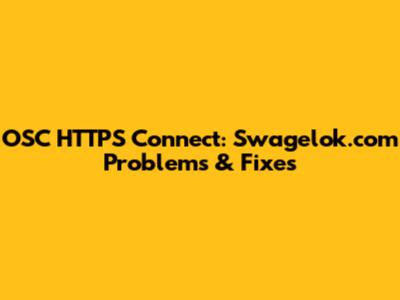 OSC HTTPS Connect: Swagelok.com Problems & Fixes