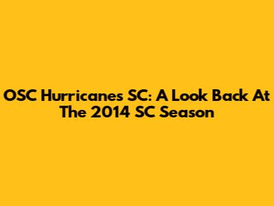 OSC Hurricanes SC: A Look Back At The 2014 SC Season